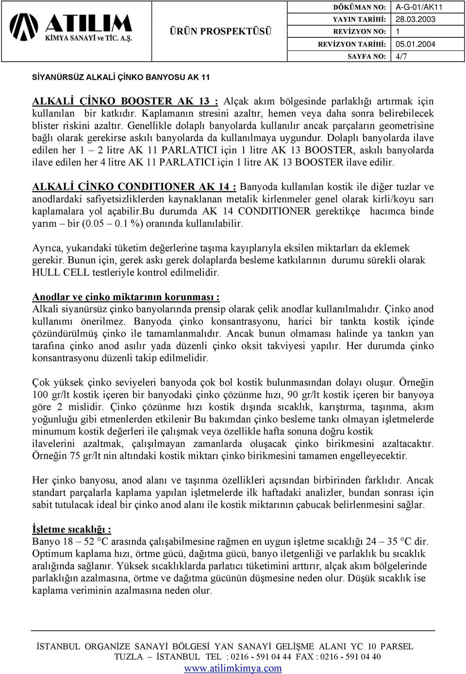 Genellikle dolaplı banyolarda kullanılır ancak parçaların geometrisine bağlı olarak gerekirse askılı banyolarda da kullanılmaya uygundur.