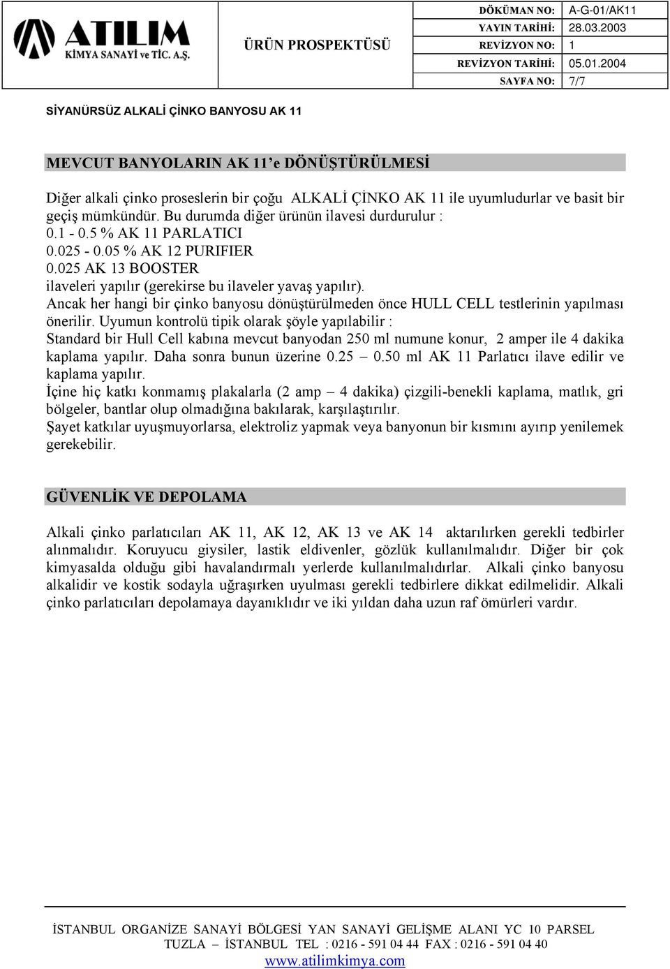 Ancak her hangi bir çinko banyosu dönüştürülmeden önce HULL CELL testlerinin yapılması önerilir.