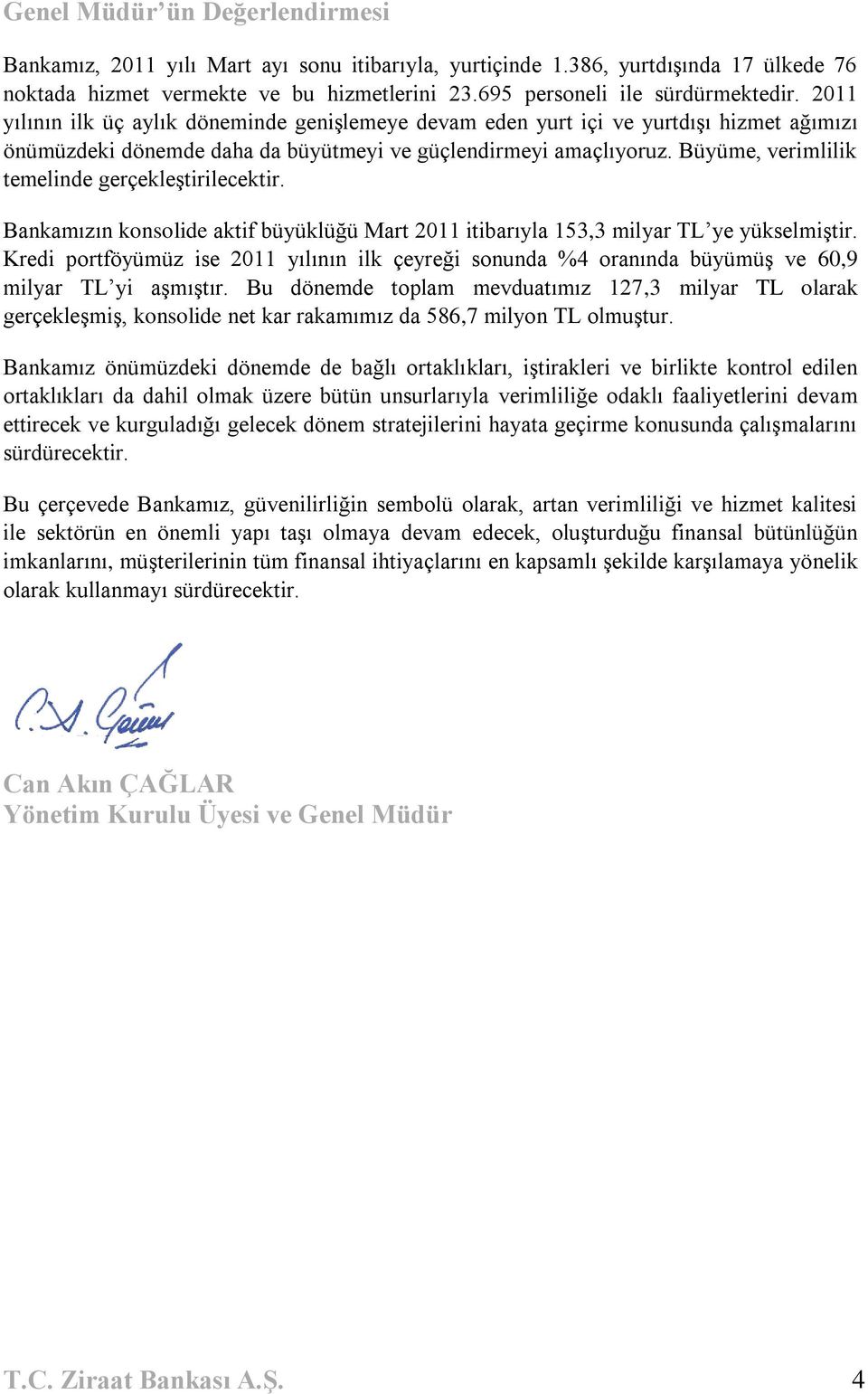 Büyüme, verimlilik temelinde gerçekleģtirilecektir. Bankamızın konsolide aktif büyüklüğü Mart 2011 itibarıyla 153,3 milyar TL ye yükselmiģtir.