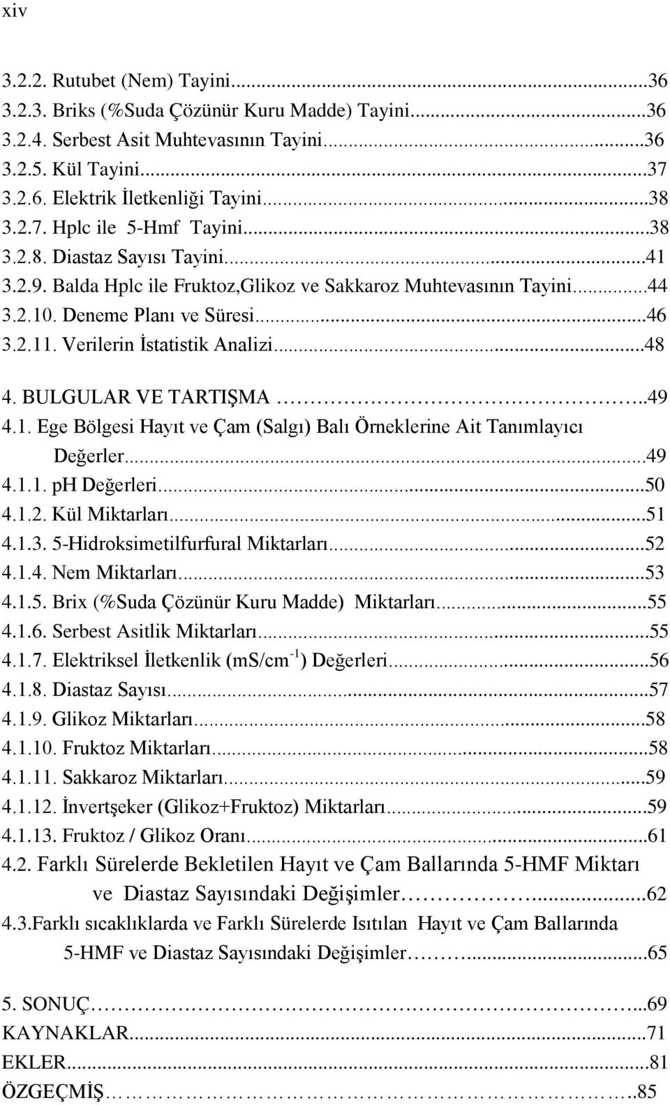 Verilerin İstatistik Analizi...48 4. BULGULAR VE TARTIŞMA..49 4.1. Ege Bölgesi Hayıt ve Çam (Salgı) Balı Örneklerine Ait Tanımlayıcı Değerler...49 4.1.1. ph Değerleri...50 4.1.2. Kül Miktarları...51 4.