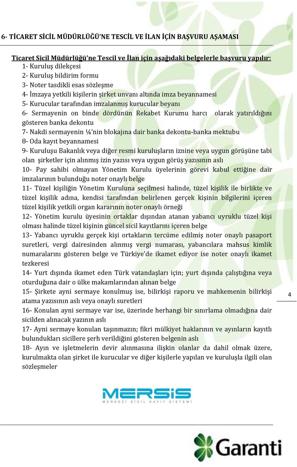 harcı olarak yatırıldığını gösteren banka dekontu 7- Nakdi sermayenin ¼ nin blokajına dair banka dekontu-banka mektubu 8- Oda kayıt beyannamesi 9- Kuruluşu Bakanlık veya diğer resmi kuruluşların