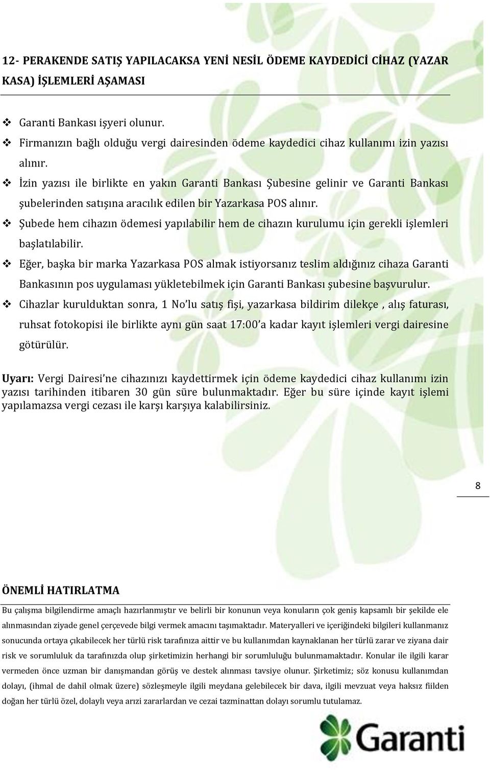 İzin yazısı ile birlikte en yakın Garanti Bankası Şubesine gelinir ve Garanti Bankası şubelerinden satışına aracılık edilen bir Yazarkasa POS alınır.