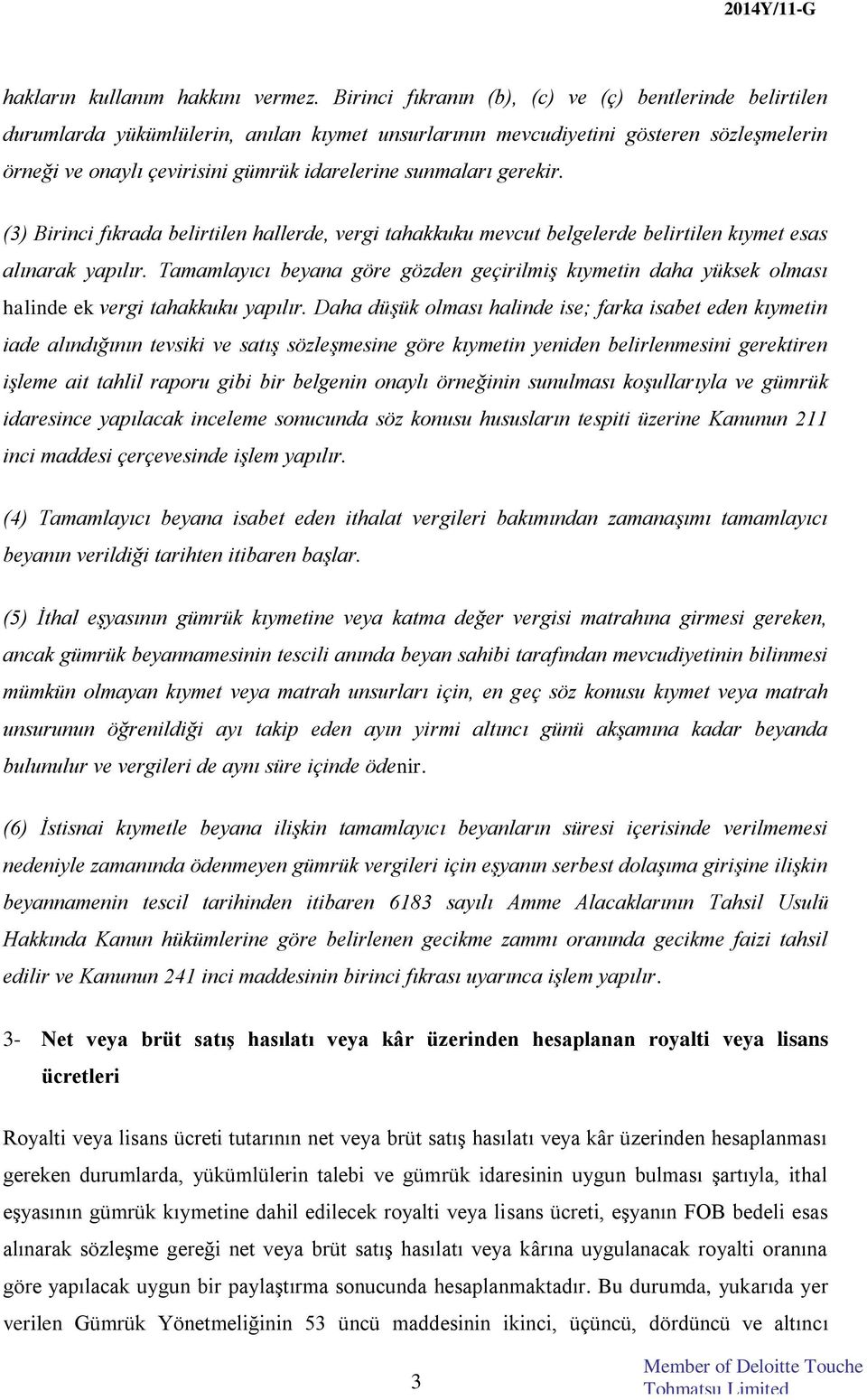 sunmaları gerekir. (3) Birinci fıkrada belirtilen hallerde, vergi tahakkuku mevcut belgelerde belirtilen kıymet esas alınarak yapılır.