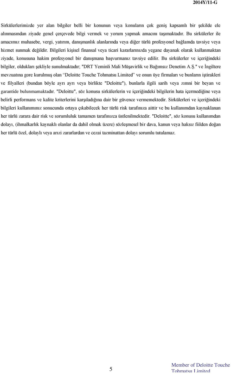 Bilgileri kişisel finansal veya ticari kararlarınızda yegane dayanak olarak kullanmaktan ziyade, konusuna hakim profesyonel bir danışmana başvurmanız tavsiye edilir.