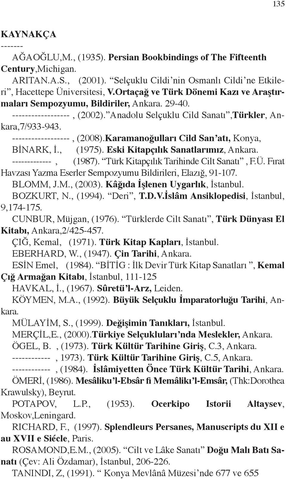 Karamanoğulları Cild San atı, Konya, BİNARK, İ., (1975). Eski Kitapçılık Sanatlarımız, Ankara. -------------, (1987). Türk Kitapçılık Tarihinde Cilt Sanatı, F.Ü.