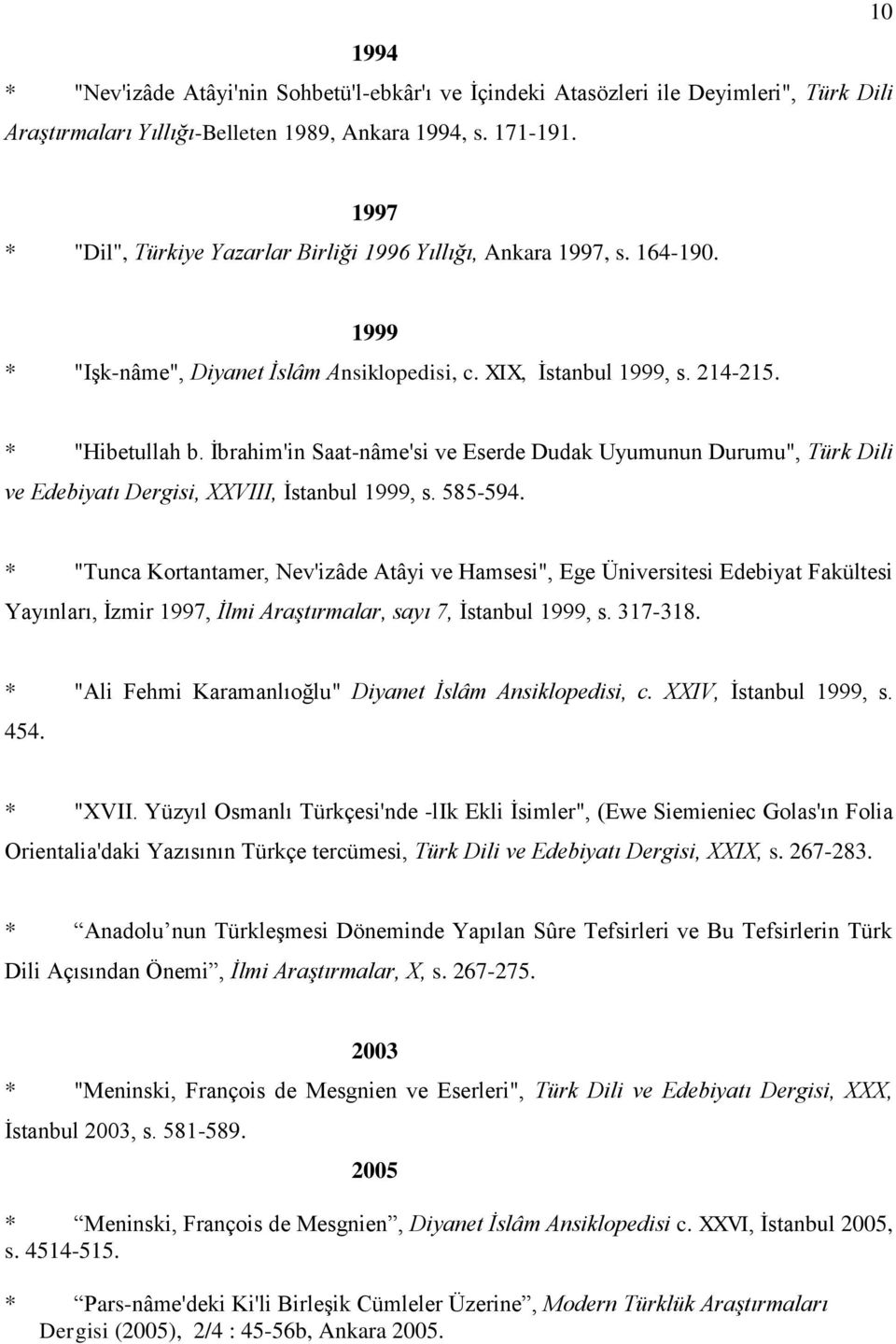 İbrahim'in Saat-nâme'si ve Eserde Dudak Uyumunun Durumu", Türk Dili ve Edebiyatı Dergisi, XXVIII, İstanbul 1999, s. 585-594.