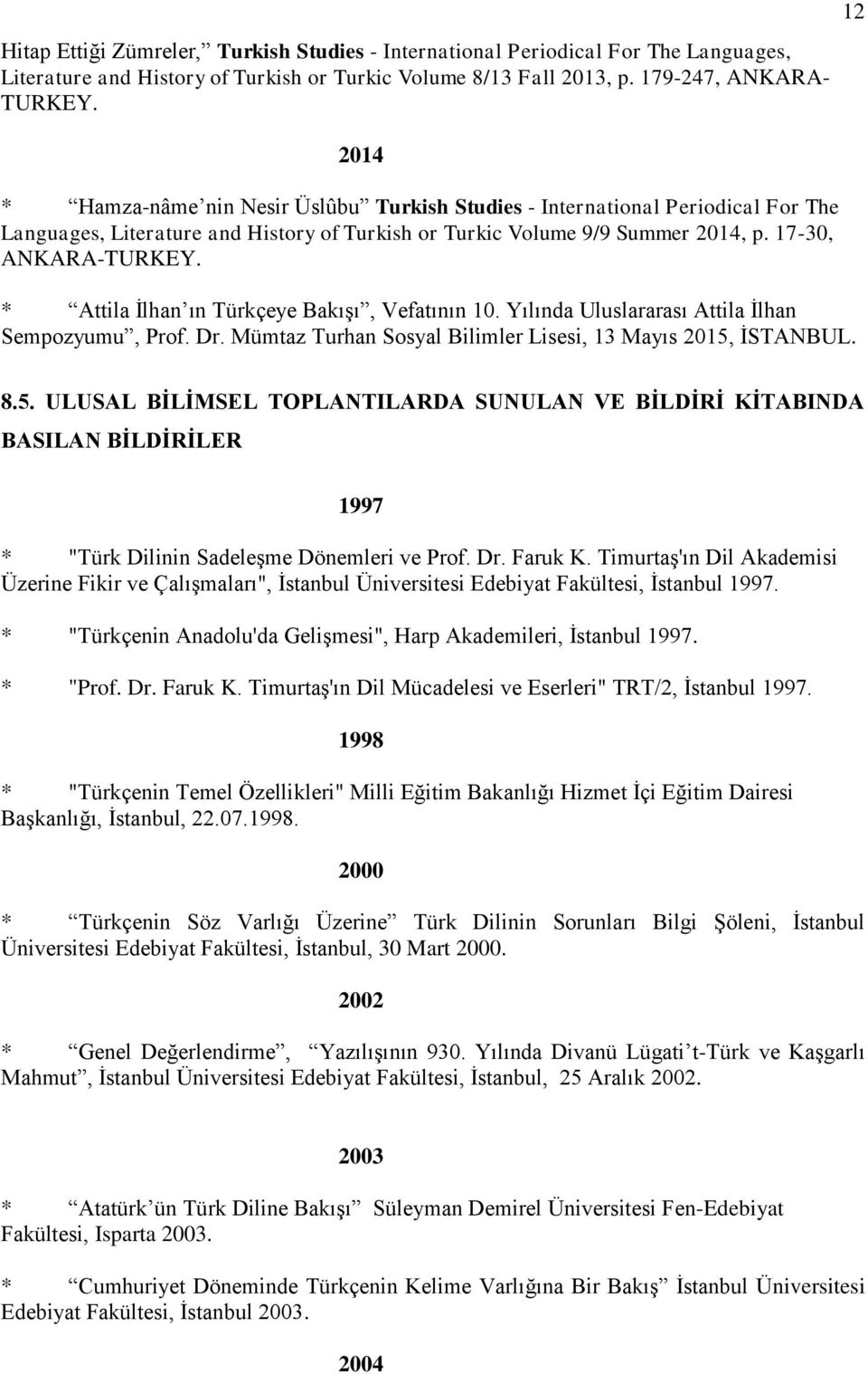 * Attila İlhan ın Türkçeye Bakışı, Vefatının 10. Yılında Uluslararası Attila İlhan Sempozyumu, Prof. Dr. Mümtaz Turhan Sosyal Bilimler Lisesi, 13 Mayıs 2015,