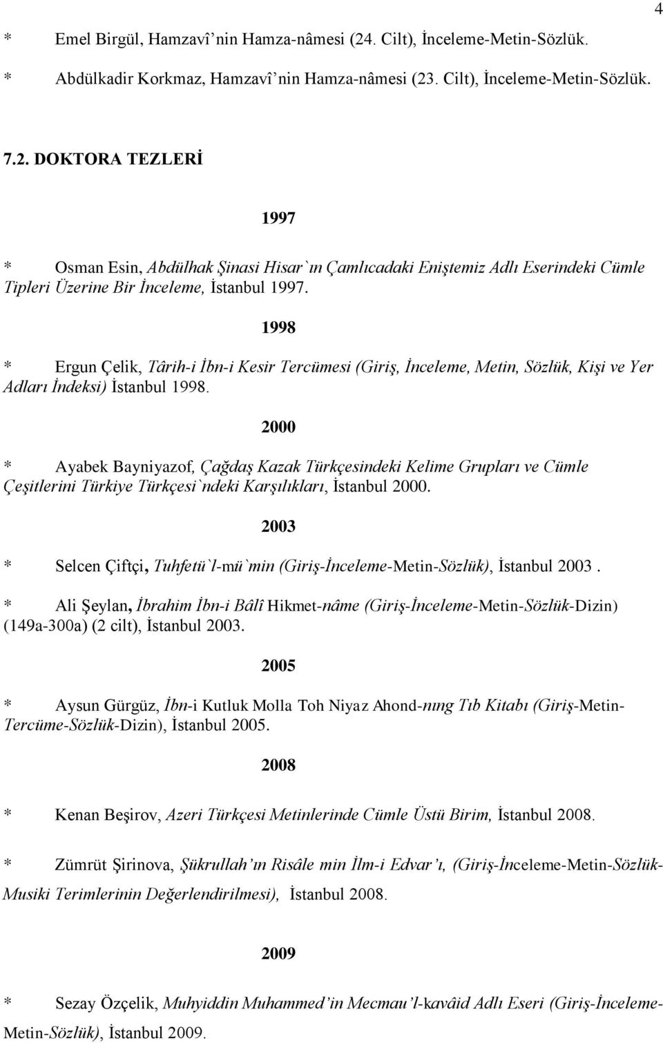 2000 * Ayabek Bayniyazof, Çağdaş Kazak Türkçesindeki Kelime Grupları ve Cümle Çeşitlerini Türkiye Türkçesi`ndeki Karşılıkları, İstanbul 2000.