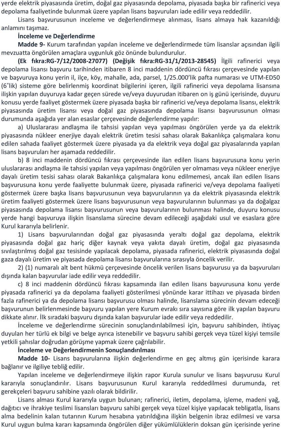 İnceleme ve Değerlendirme Madde 9- Kurum tarafından yapılan inceleme ve değerlendirmede tüm lisanslar açısından ilgili mevzuatta öngörülen amaçlara uygunluk göz önünde bulundurulur.