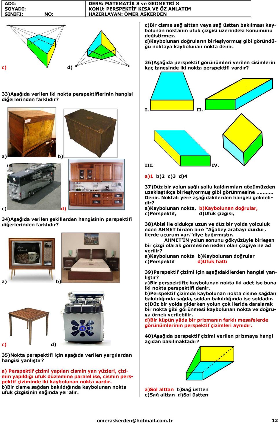 a)1 b)2 c)3 d)4 34)Aşağıda verilen şekillerden hangisinin perspektifi diğerlerinden farklıdır? 37)Düz bir yolun sağlı sollu kaldırımları gözümüzden uzaklaştıkça birleşiyormuş gibi görünmesine.. Denir.