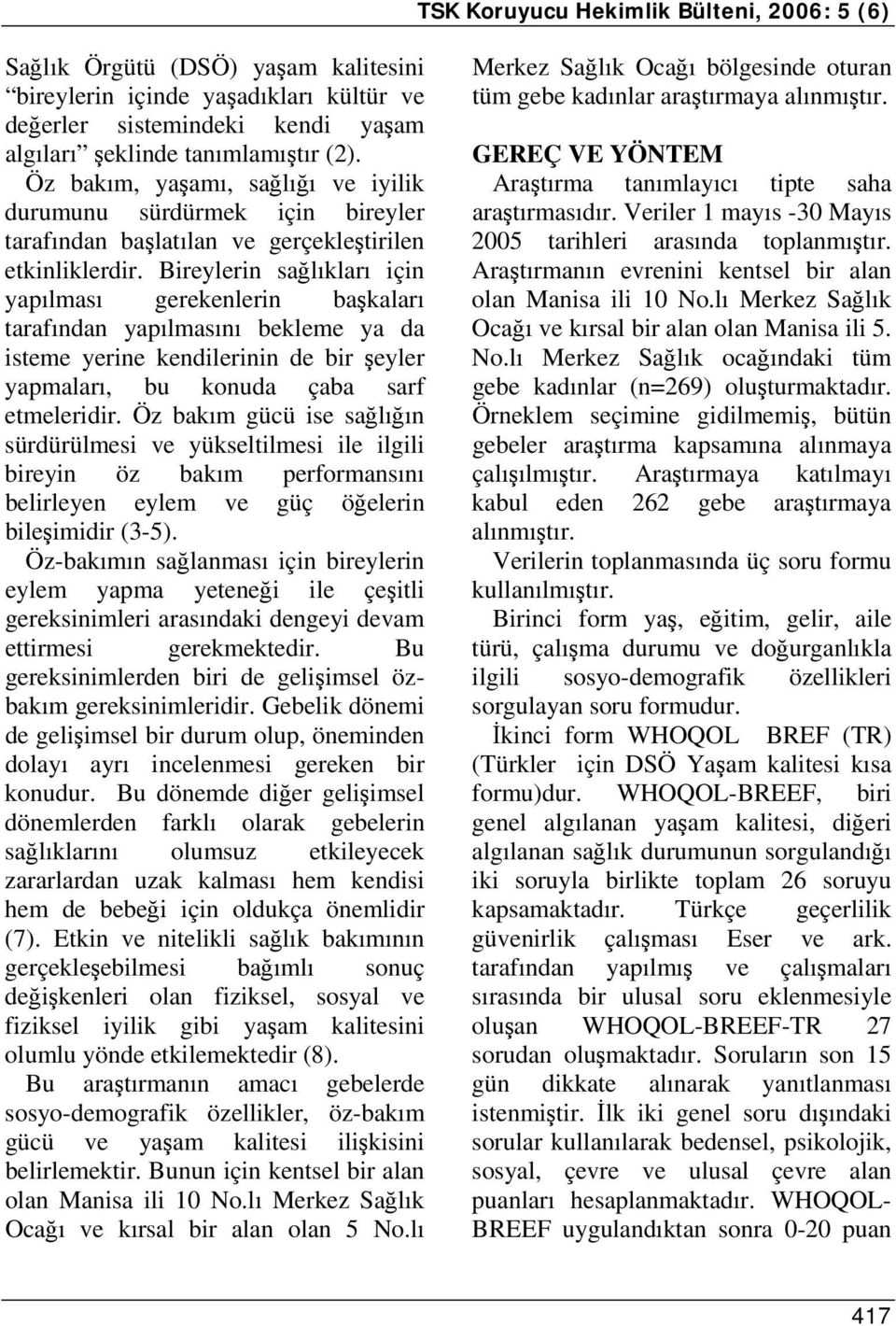 Bireylerin sağlıkları için yapılması gerekenlerin başkaları tarafından yapılmasını bekleme ya da isteme yerine kendilerinin de bir şeyler yapmaları, bu konuda çaba sarf etmeleridir.