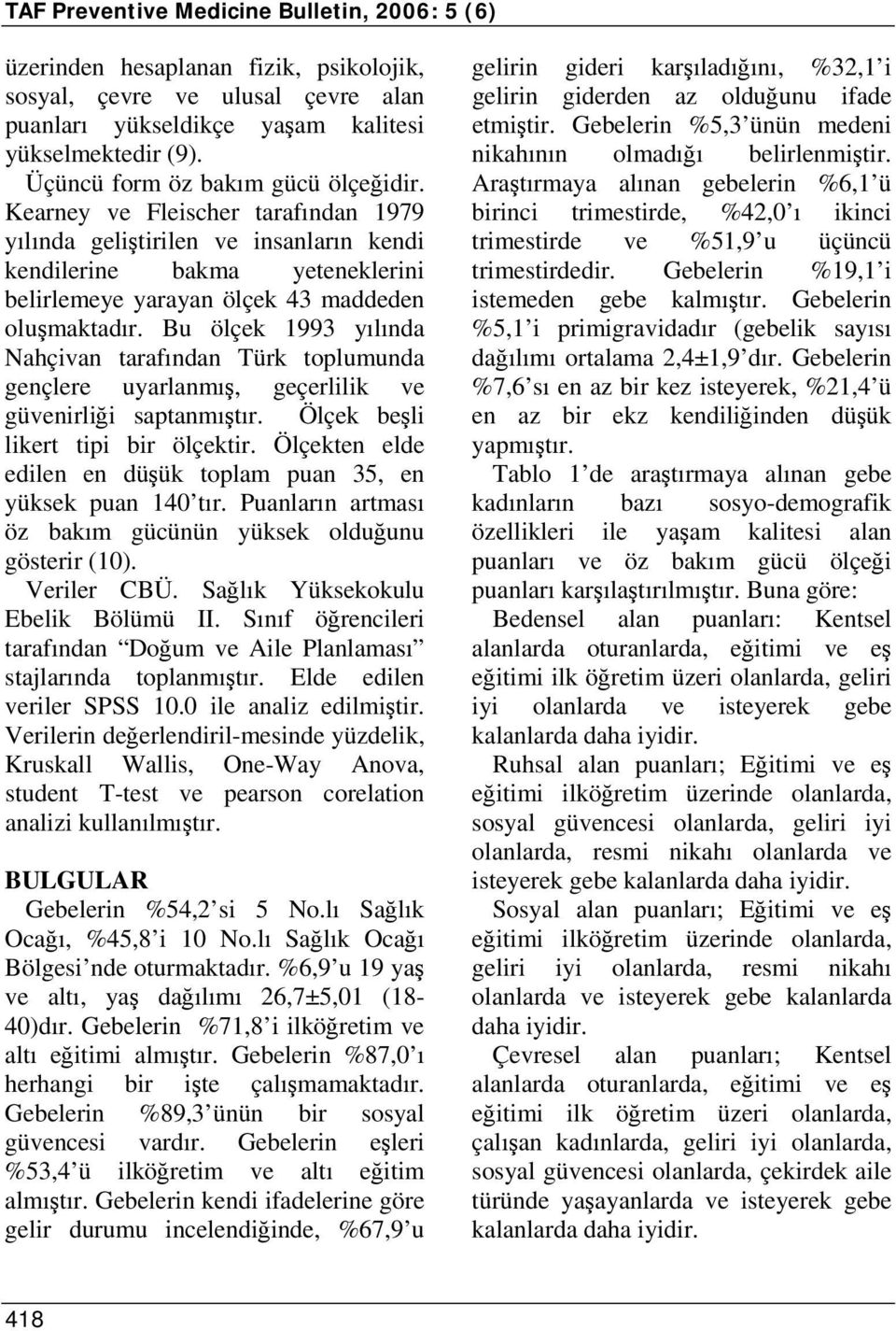 Bu ölçek 1993 yılında Nahçivan tarafından Türk toplumunda gençlere uyarlanmış, geçerlilik ve güvenirliği saptanmıştır. Ölçek beşli likert tipi bir ölçektir.