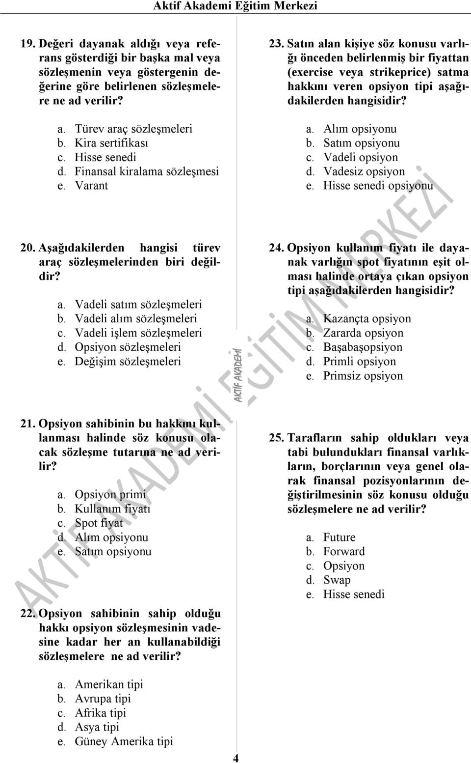 Satın alan kişiye söz konusu varlığı önceden belirlenmiş bir fiyattan (exercise veya strikeprice) satma hakkını veren opsiyon tipi aşağıdakilerden hangisidir? a. Alım opsiyonu b. Satım opsiyonu c.