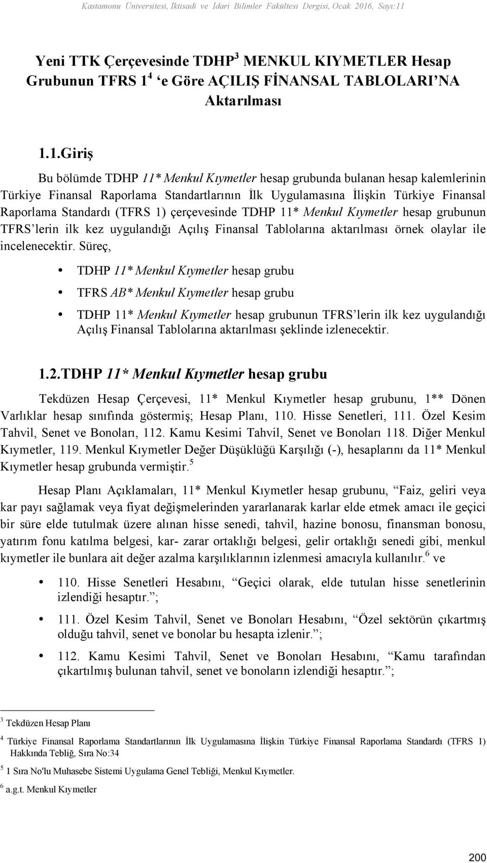 1.Giriş Bu bölümde TDHP 11* Menkul Kıymetler hesap grubunda bulanan hesap kalemlerinin Türkiye Finansal Raporlama Standartlarının İlk Uygulamasına İlişkin Türkiye Finansal Raporlama Standardı (TFRS