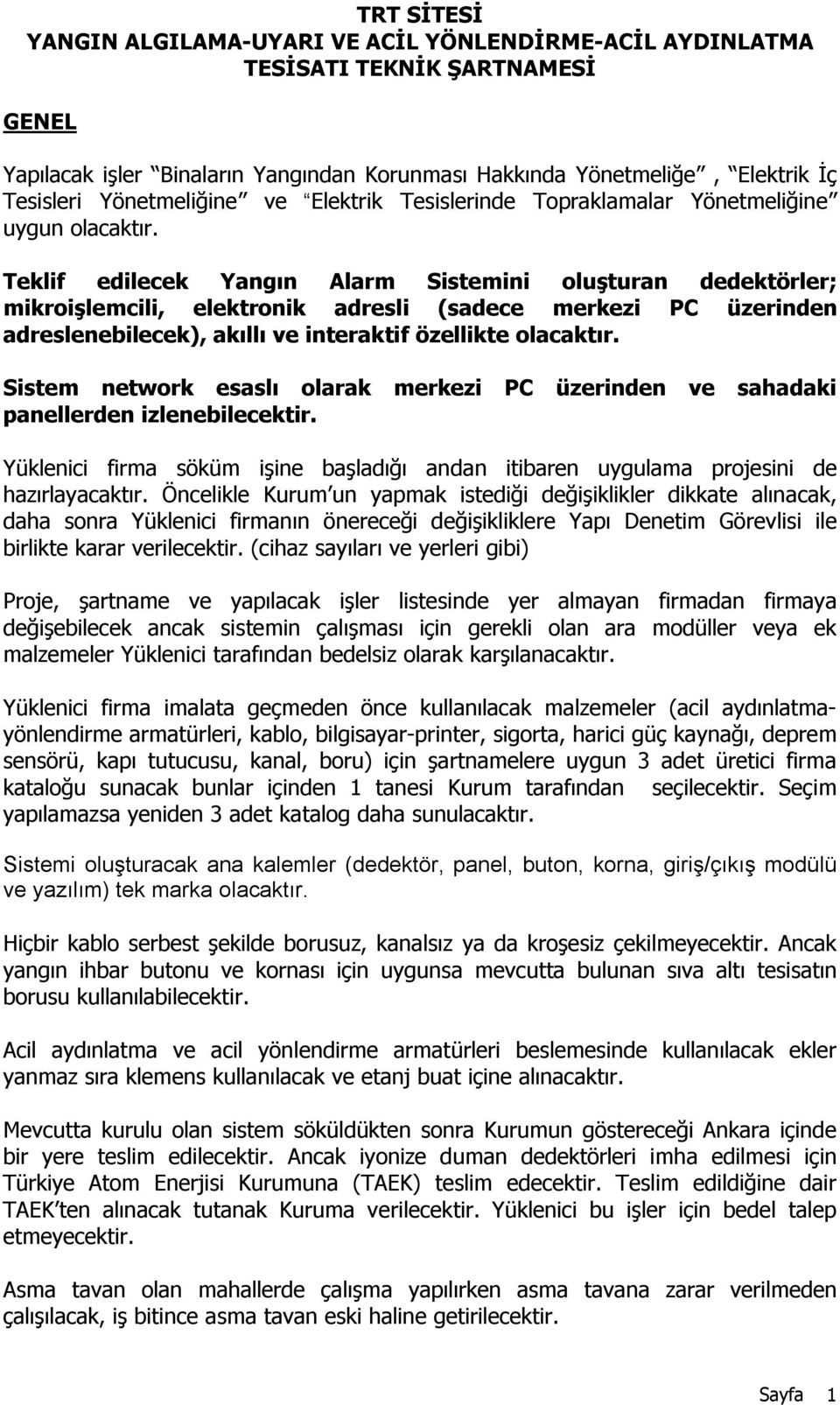 Teklif edilecek Yangın Alarm Sistemini oluşturan dedektörler; mikroişlemcili, elektronik adresli (sadece merkezi PC üzerinden adreslenebilecek), akıllı ve interaktif özellikte olacaktır.