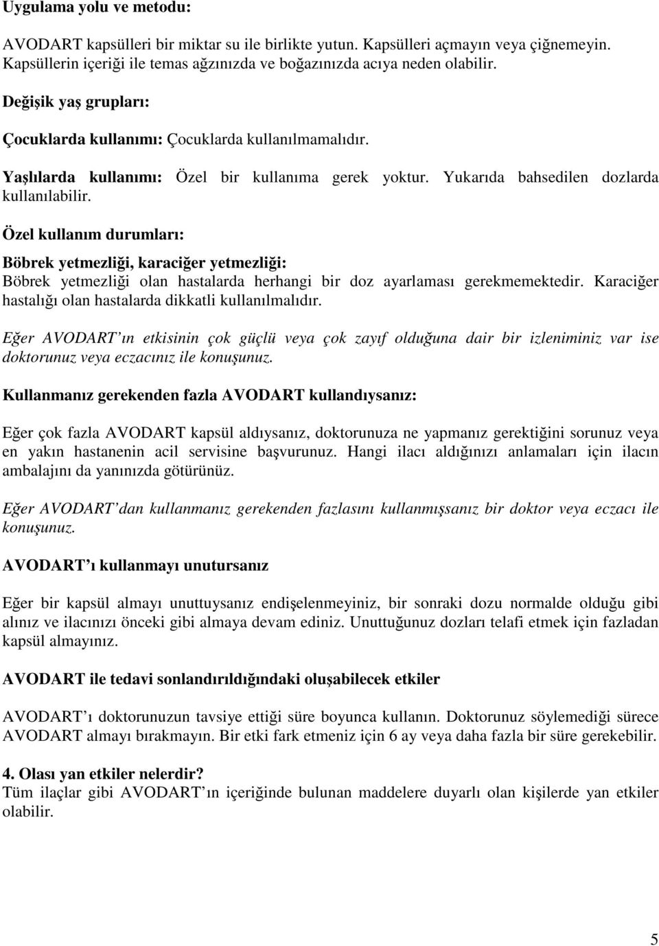 Özel kullanım durumları: Böbrek yetmezliği, karaciğer yetmezliği: Böbrek yetmezliği olan hastalarda herhangi bir doz ayarlaması gerekmemektedir.