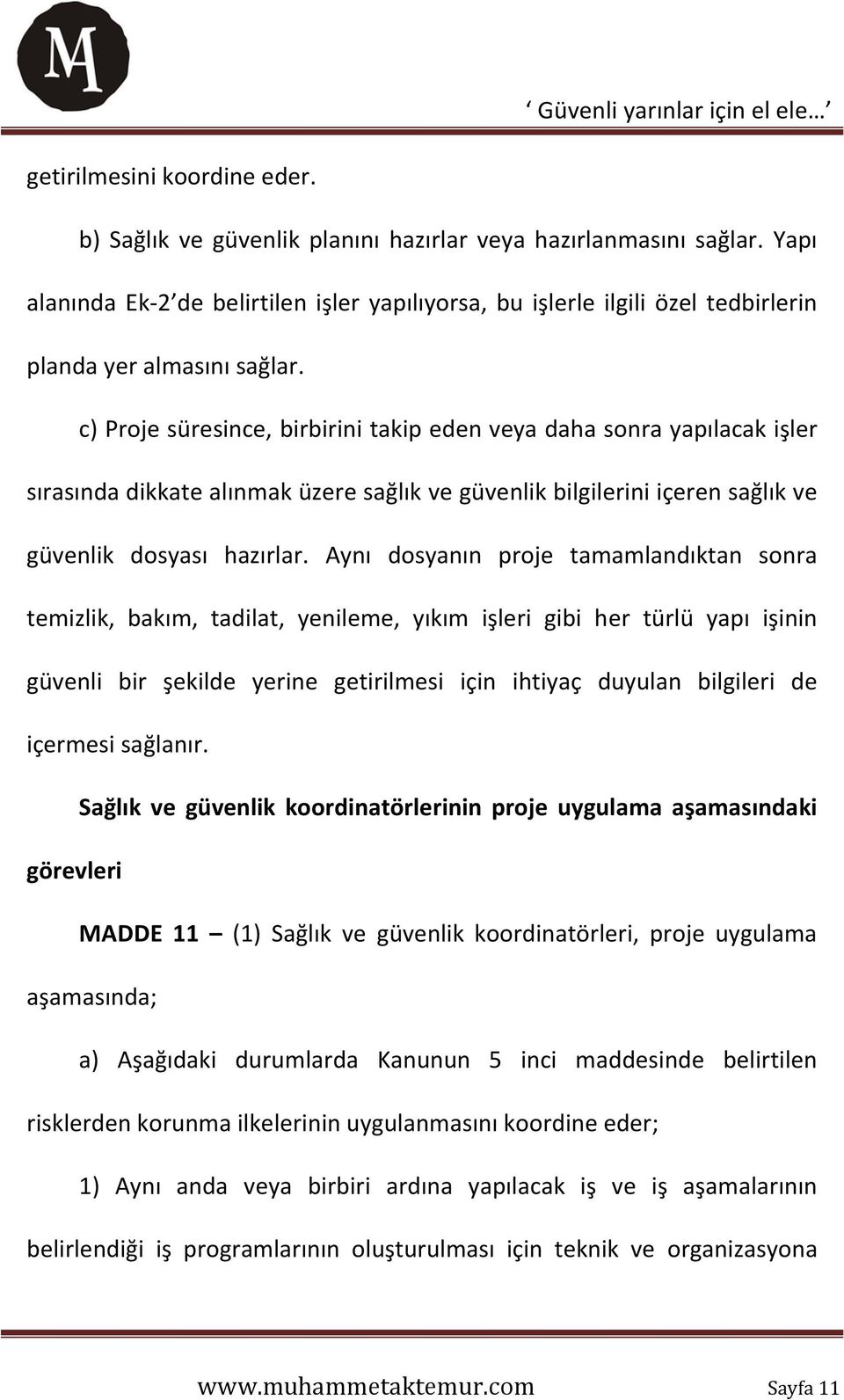 c) Proje süresince, birbirini takip eden veya daha sonra yapılacak işler sırasında dikkate alınmak üzere sağlık ve güvenlik bilgilerini içeren sağlık ve güvenlik dosyası hazırlar.