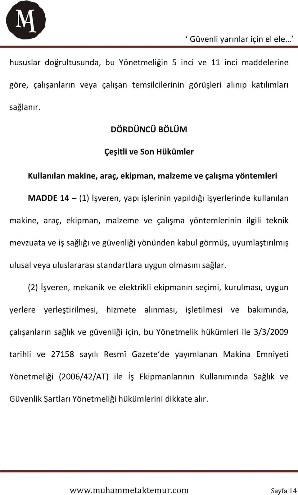 malzeme ve çalışma yöntemlerinin ilgili teknik mevzuata ve iş sağlığı ve güvenliği yönünden kabul görmüş, uyumlaştırılmış ulusal veya uluslararası standartlara uygun olmasını sağlar.