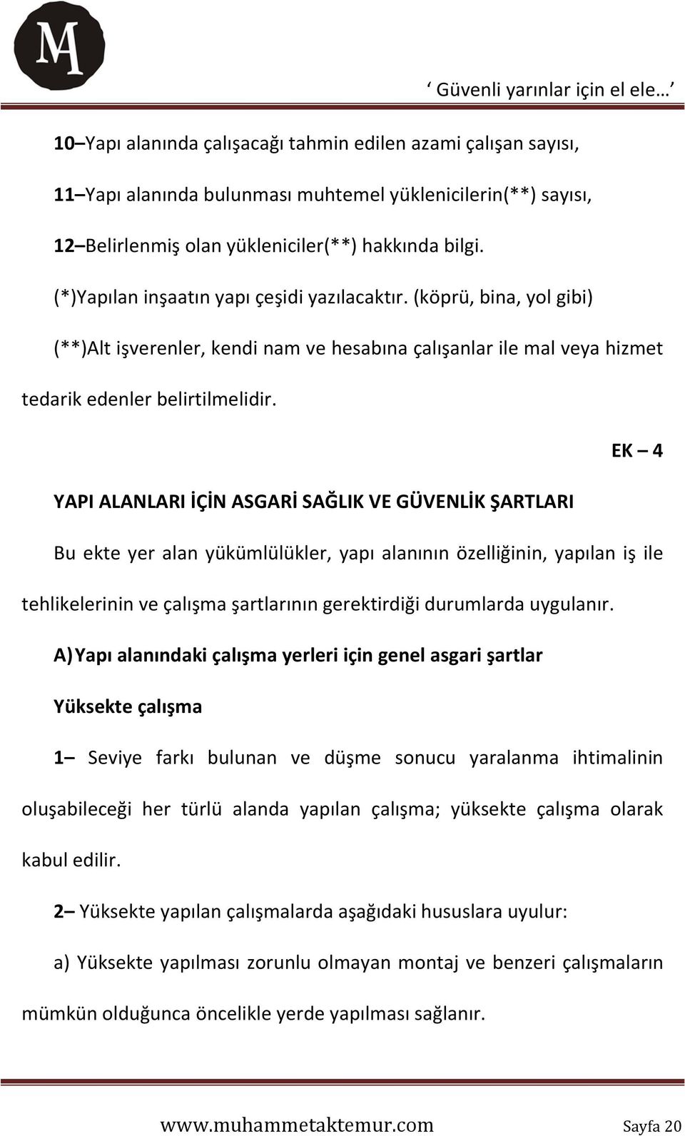 EK 4 YAPI ALANLARI İÇİN ASGARİ SAĞLIK VE GÜVENLİK ŞARTLARI Bu ekte yer alan yükümlülükler, yapı alanının özelliğinin, yapılan iş ile tehlikelerinin ve çalışma şartlarının gerektirdiği durumlarda