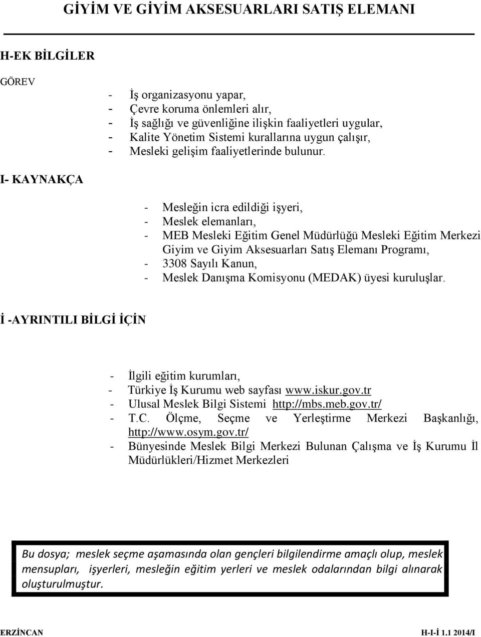 I- KAYNAKÇA - Mesleğin icra edildiği işyeri, - Meslek elemanları, - MEB Mesleki Eğitim Genel Müdürlüğü Mesleki Eğitim Merkezi Giyim ve Giyim Aksesuarları Satış Elemanı Programı, - 3308 Sayılı Kanun,