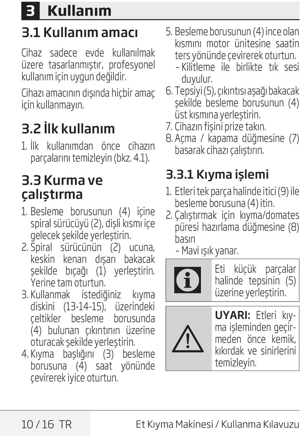 Spiral sürücünün (2) ucuna, keskin kenarı dışarı bakacak şekilde bıçağı (1) yerleştirin. Yerine tam oturtun. 3.