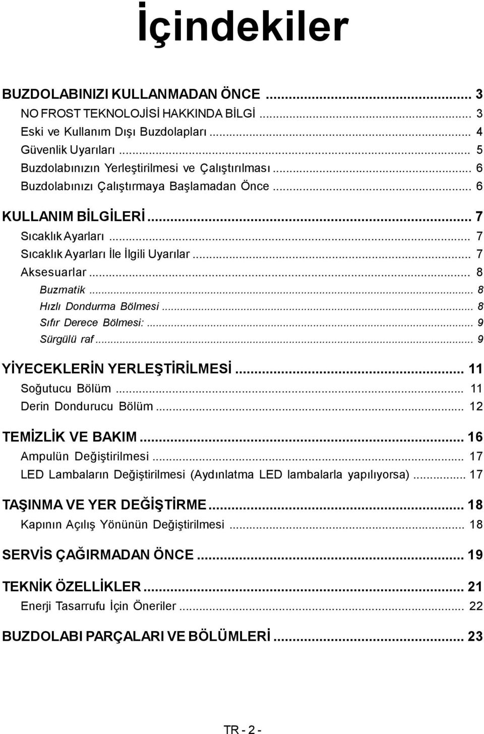 .. 8 Sıfır Derece Bölmesi:... 9 Sürgülü raf... 9 YİYECEKLERİN YERLEŞTİRİLMESİ... 11 Soğutucu Bölüm... 11 Derin Dondurucu Bölüm... 12 TEMİZLİK VE BAKIM... 16 Ampulün Değiştirilmesi.