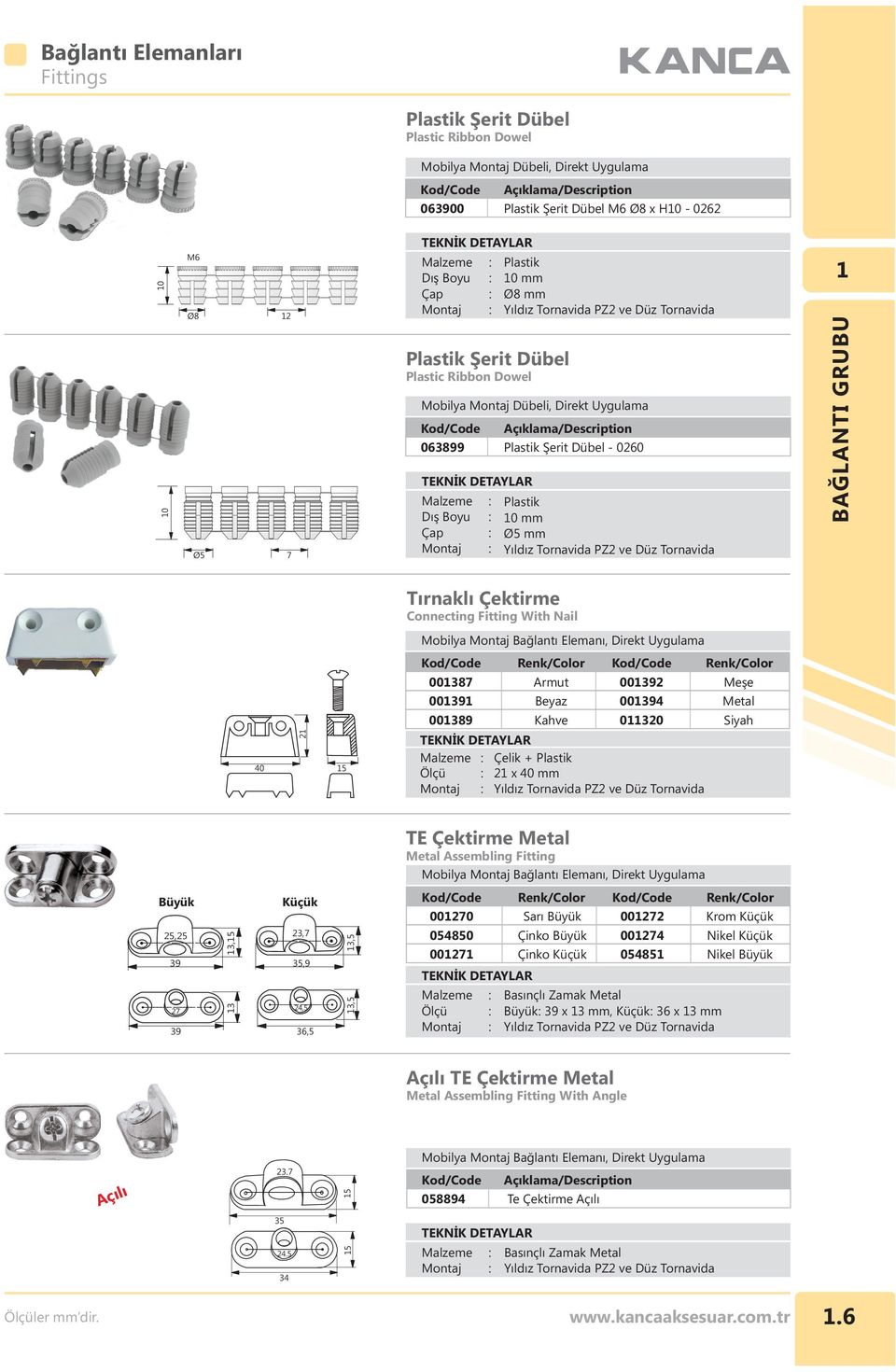 Beyaz 00394 Metal 00389 Kahve 03 Siyah + Ölçü : 2 x 40 mm TE Çektirme Metal Metal Assembling Fitting Büyük 25,25 39 27 39 3,5 3 Küçük 23,7 35,9 24,5 36,5 3,5 3,5 Renk/Color Renk/Color 00270 Sarı