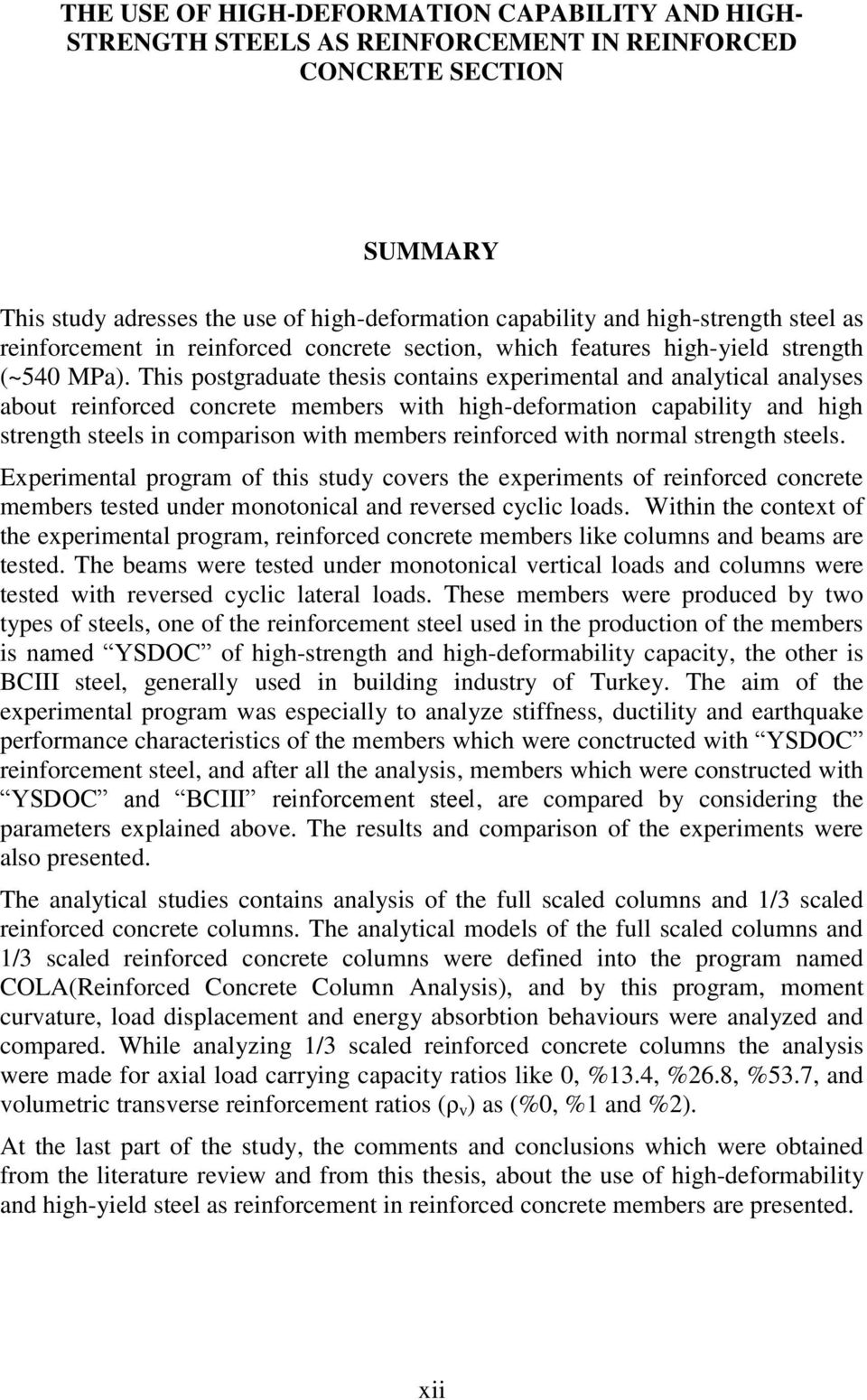 This postgraduate thesis contains experimental and analytical analyses about reinforced concrete members with high-deformation capability and high strength steels in comparison with members