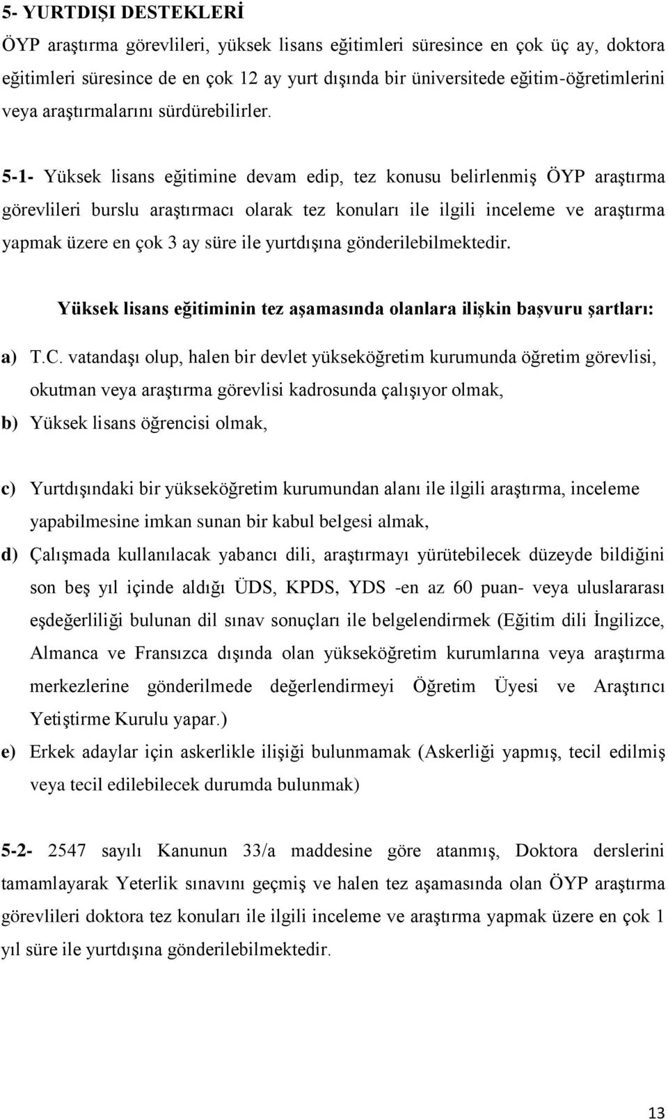 5-1- Yüksek lisans eğitimine devam edip, tez konusu belirlenmiş ÖYP araştırma görevlileri burslu araştırmacı olarak tez konuları ile ilgili inceleme ve araştırma yapmak üzere en çok 3 ay süre ile