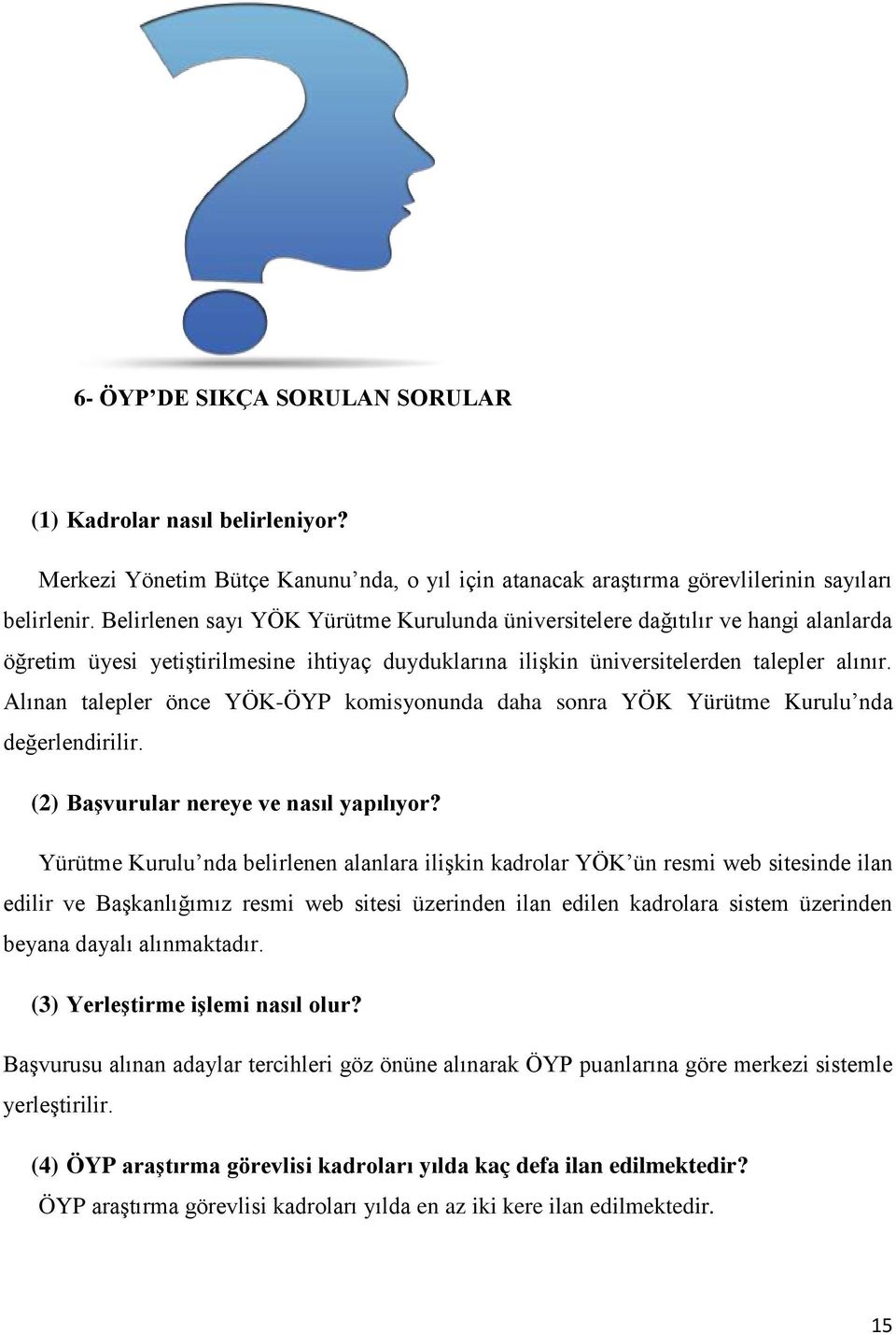 Alınan talepler önce YÖK-ÖYP komisyonunda daha sonra YÖK Yürütme Kurulu nda değerlendirilir. (2) Başvurular nereye ve nasıl yapılıyor?