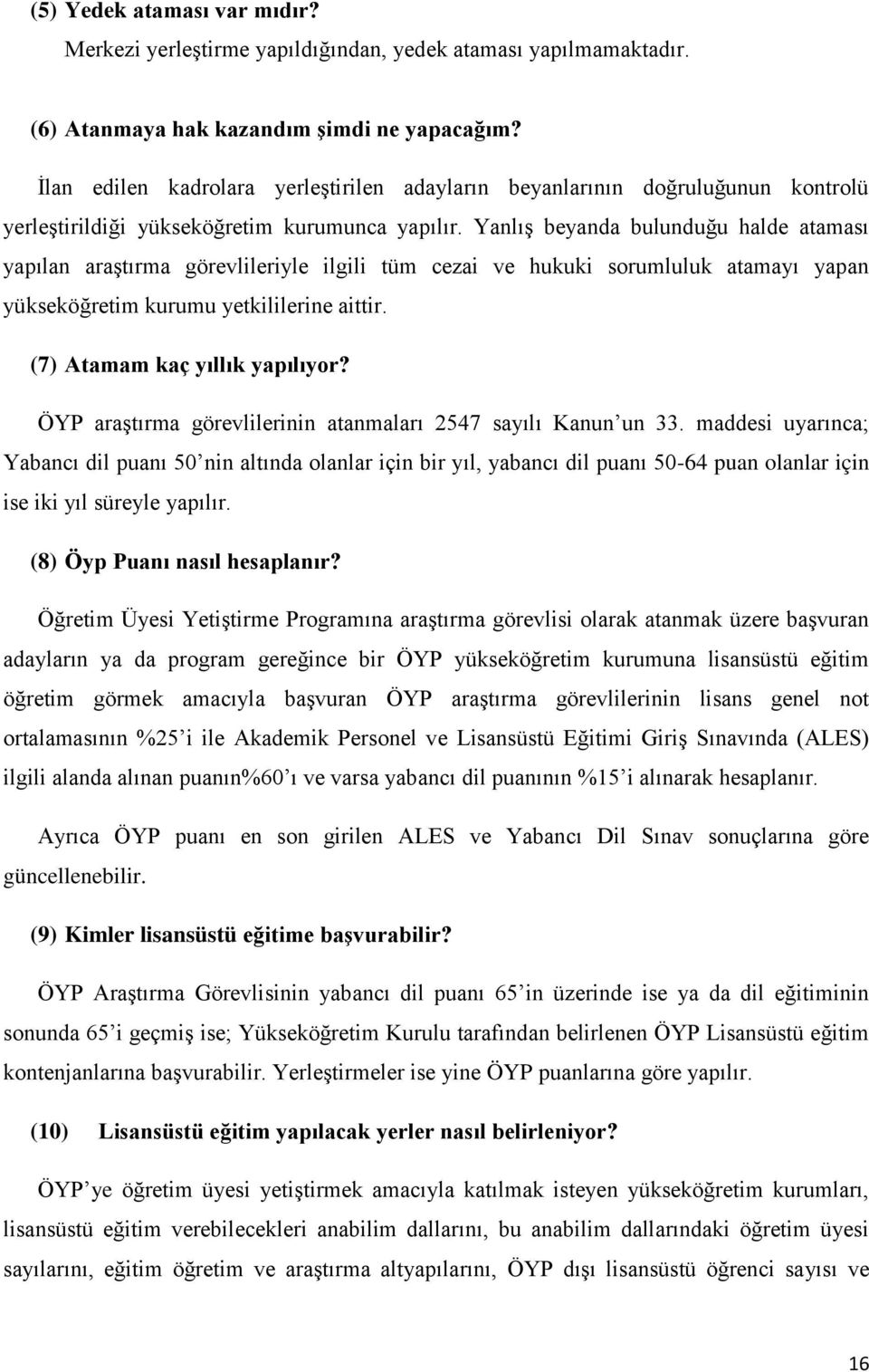 Yanlış beyanda bulunduğu halde ataması yapılan araştırma görevlileriyle ilgili tüm cezai ve hukuki sorumluluk atamayı yapan yükseköğretim kurumu yetkililerine aittir. (7) Atamam kaç yıllık yapılıyor?