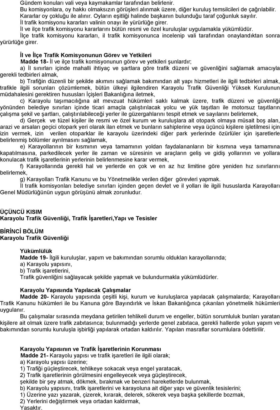 İl ve ilçe trafik komisyonu kararlarını bütün resmi ve özel kuruluşlar uygulamakla yükümlüdür.