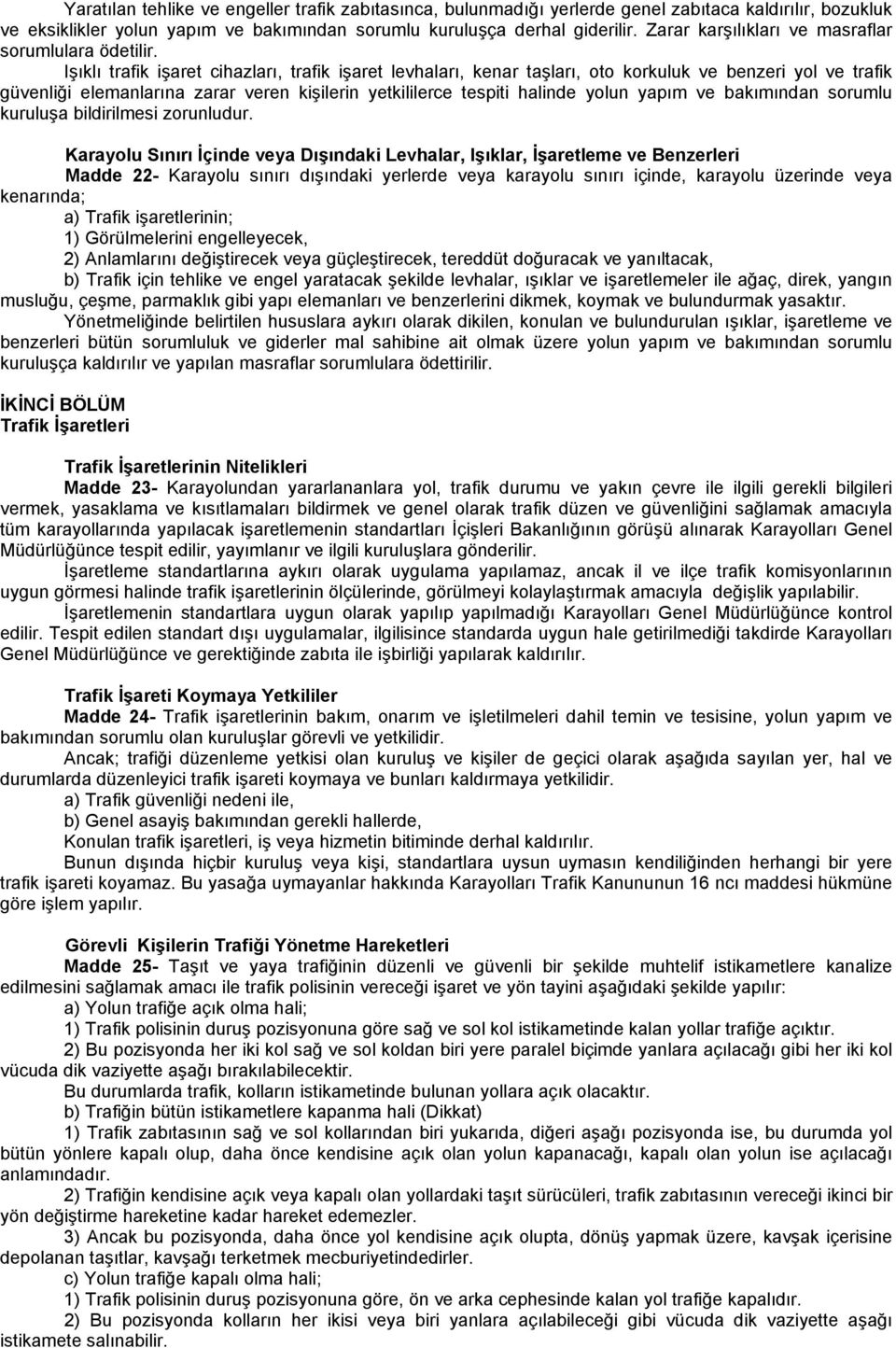 Işıklı trafik işaret cihazları, trafik işaret levhaları, kenar taşları, oto korkuluk ve benzeri yol ve trafik güvenliği elemanlarına zarar veren kişilerin yetkililerce tespiti halinde yolun yapım ve