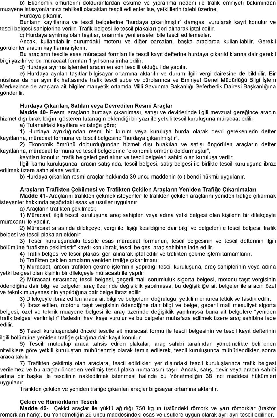 Trafik belgesi ile tescil plakaları geri alınarak iptal edilir. c) Hurdaya ayrılmış olan taşıtlar, onarımla yenilenseler bile tescil edilemezler.