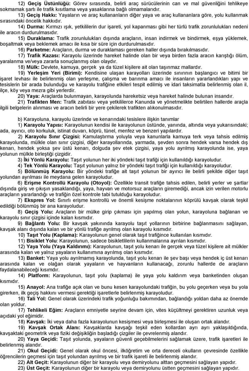 14) Durma: Kırmızı ışık, yetkililerin dur işareti, yol kapanması gibi her türlü trafik zorunlulukları nedeni ile aracın durdurulmasıdır.