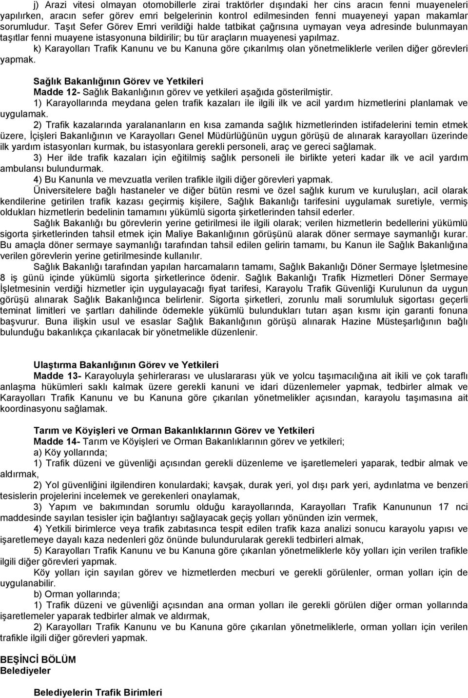 k) Karayolları Trafik Kanunu ve bu Kanuna göre çıkarılmış olan yönetmeliklerle verilen diğer görevleri yapmak.