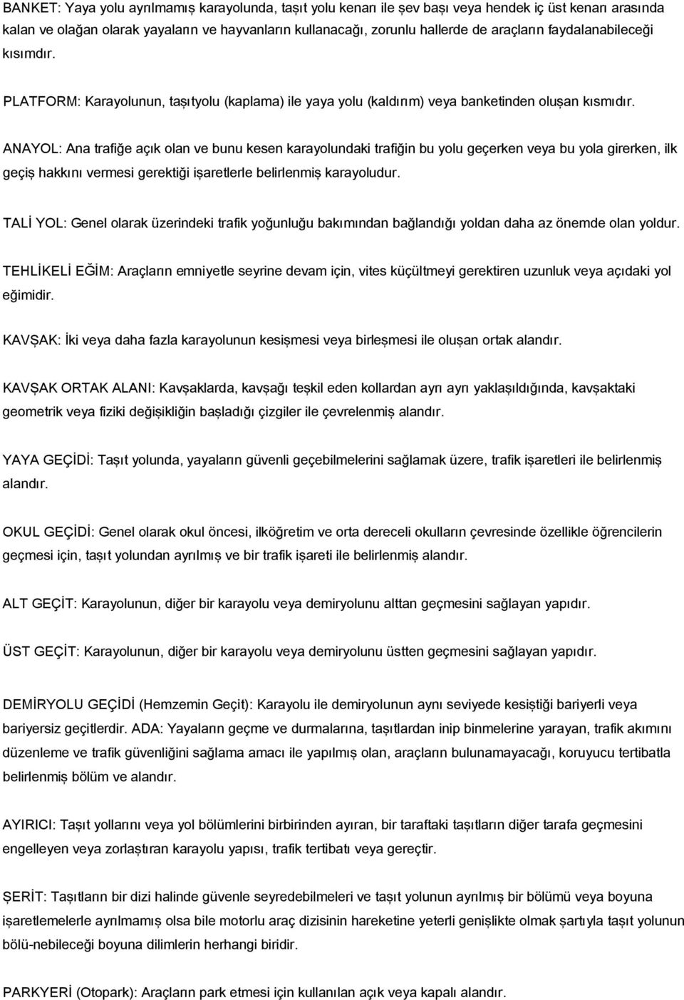 ANAYOL: Ana trafiğe açık olan ve bunu kesen karayolundaki trafiğin bu yolu geçerken veya bu yola girerken, ilk geçiş hakkını vermesi gerektiği işaretlerle belirlenmiş karayoludur.