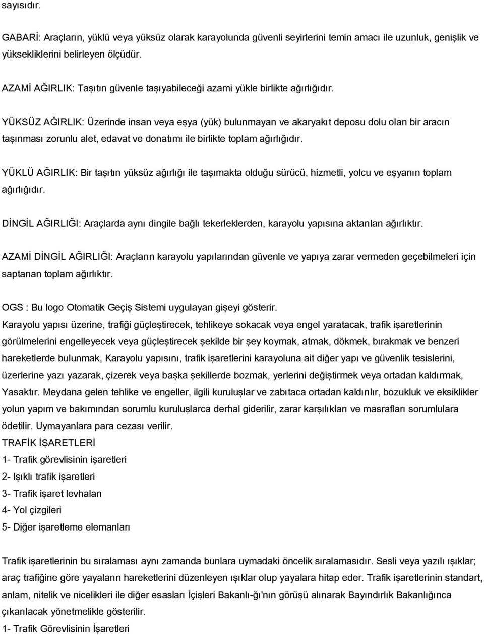 YÜKSÜZ AĞIRLIK: Üzerinde insan veya eşya (yük) bulunmayan ve akaryakıt deposu dolu olan bir aracın taşınması zorunlu alet, edavat ve donatımı ile birlikte toplam ağırlığıdır.