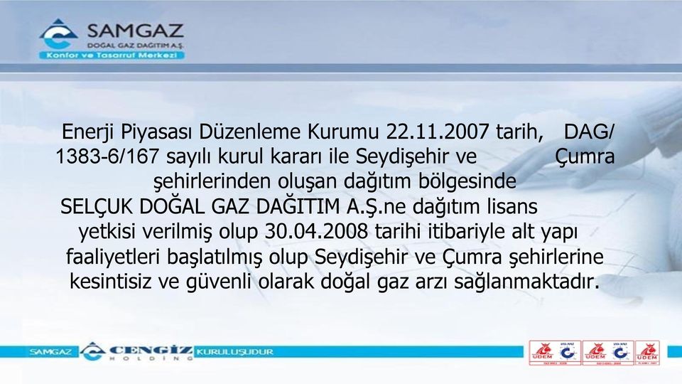 dağıtım bölgesinde SELÇUK DOĞAL GAZ DAĞITIM A.Ş.ne dağıtım lisans yetkisi verilmiş olup 30.04.