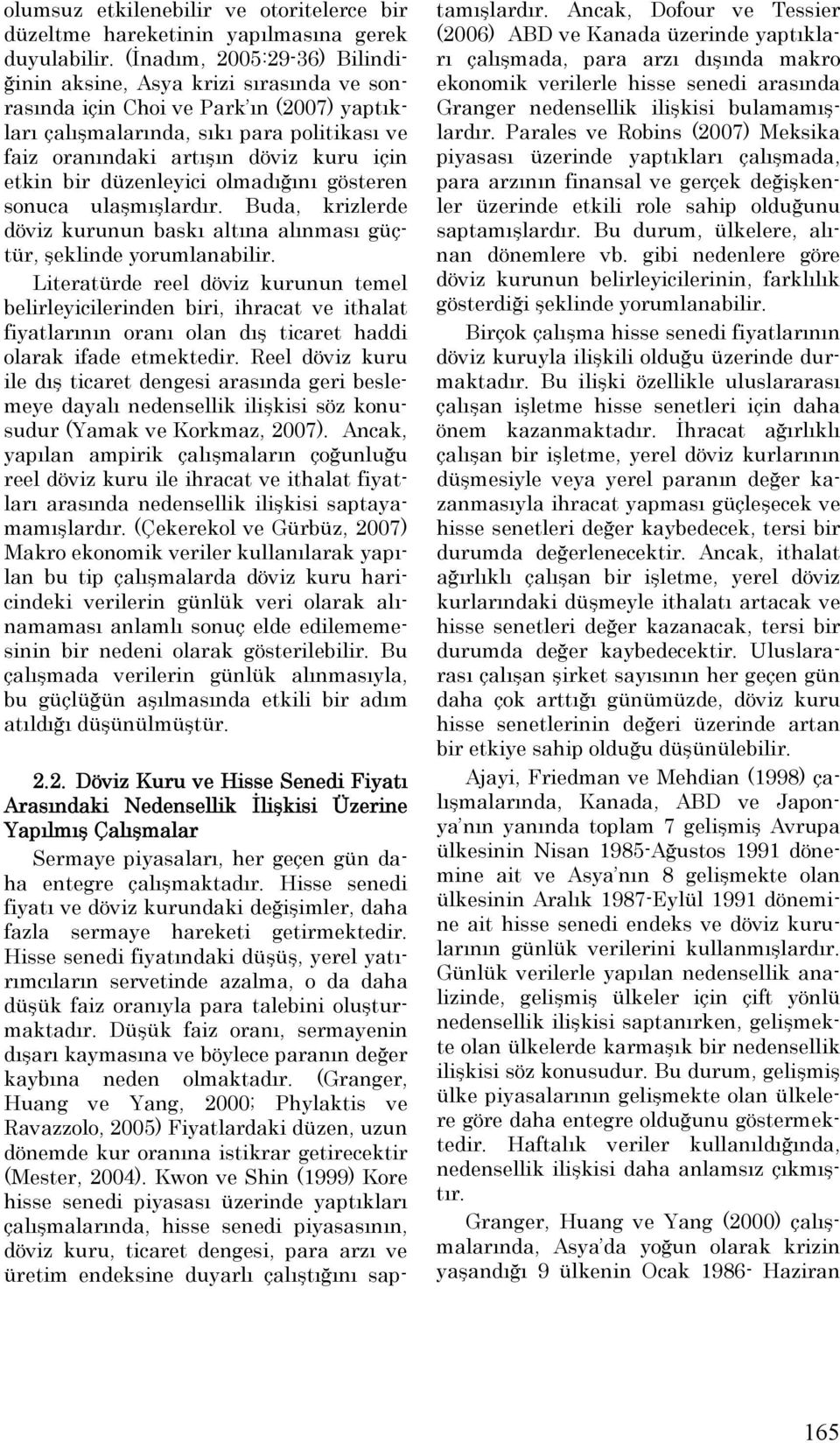 etkin bir düzenleyici olmadığını gösteren sonuca ulaşmışlardır. Buda, krizlerde döviz kurunun baskı altına alınması güçtür, şeklinde yorumlanabilir.