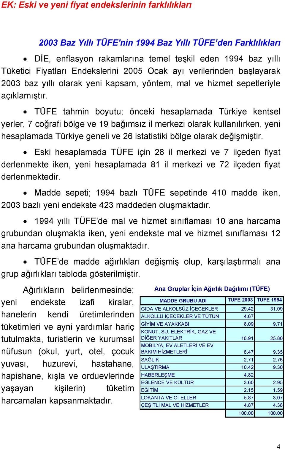 TÜFE tahmin boyutu; önceki hesaplamada Türkiye kentsel yerler, 7 coğrafi bölge ve 19 bağımsız il merkezi olarak kullanılırken, yeni hesaplamada Türkiye geneli ve 26 istatistiki bölge olarak