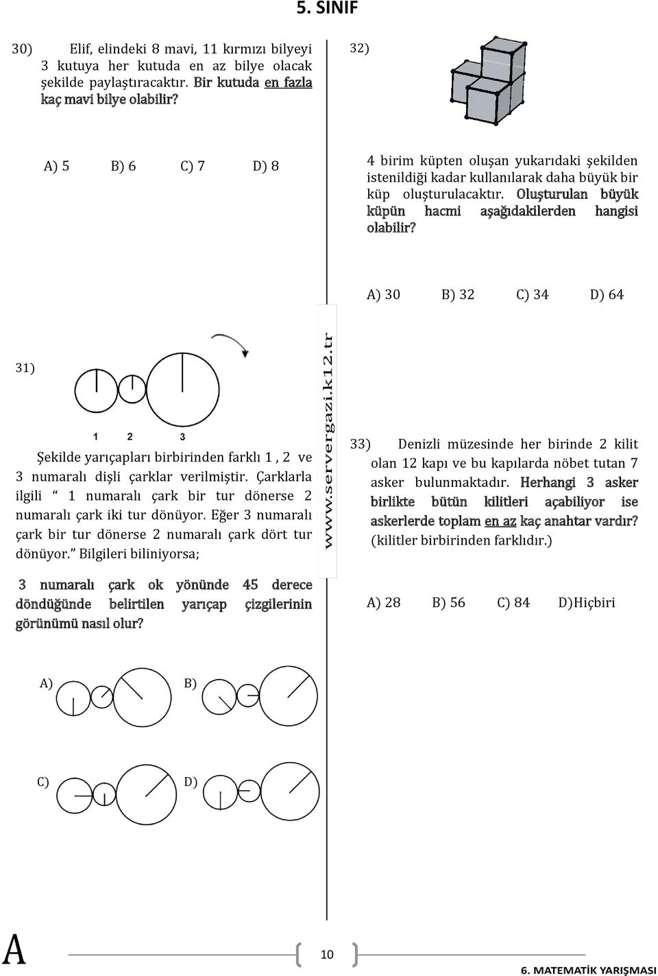 A) 30 B) 32 C) 34 D) 64 31) Şekilde yarıçapları birbirinden farklı 1, 2 ve 3 numaralı dişli çarklar verilmiştir. Çarklarla ilgili 1 numaralı çark bir tur dönerse 2 numaralı çark iki tur dönüyor.