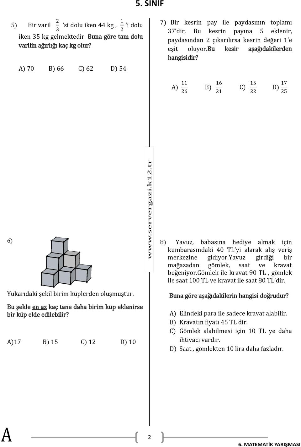 A) 11 26 B) 16 21 C) 15 22 D) 17 25 6) Yukarıdaki şekil birim küplerden oluşmuştur. Bu şekle en az kaç tane daha birim küp eklenirse bir küp elde edilebilir?