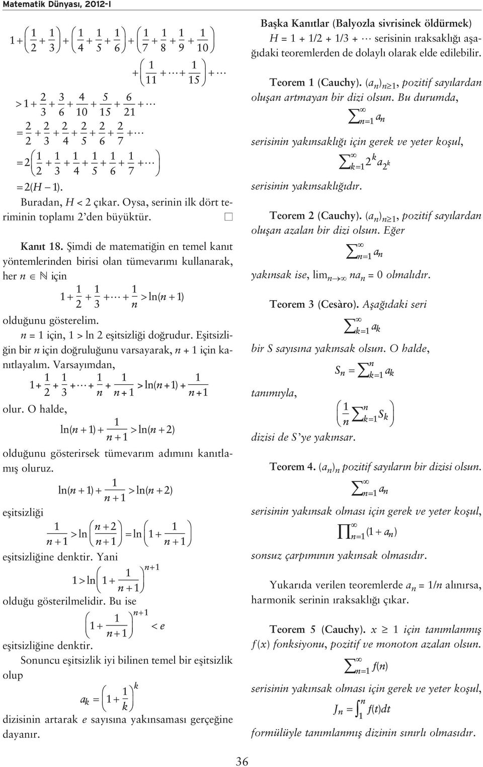 Oysa, serinin ilk dört teriminin toplam 2 den büyüktür. Kan t 18. fiimdi de matemati in en temel kan t yöntemlerinden birisi olan tümevar m kullanarak, her n için oldu unu gösterelim.