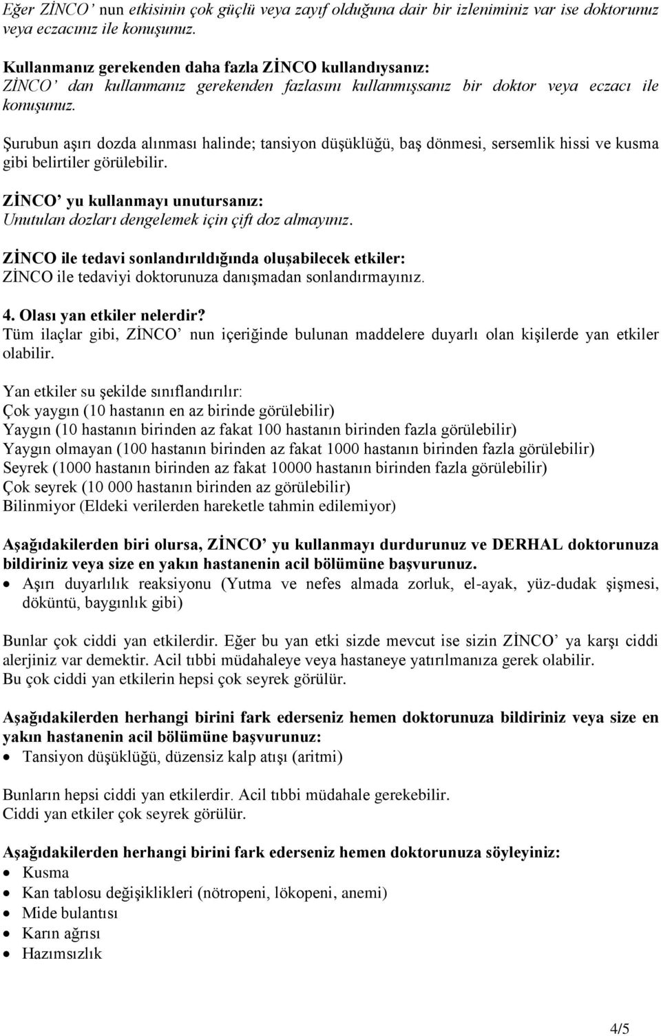 Şurubun aşırı dozda alınması halinde; tansiyon düşüklüğü, baş dönmesi, sersemlik hissi ve kusma gibi belirtiler görülebilir.