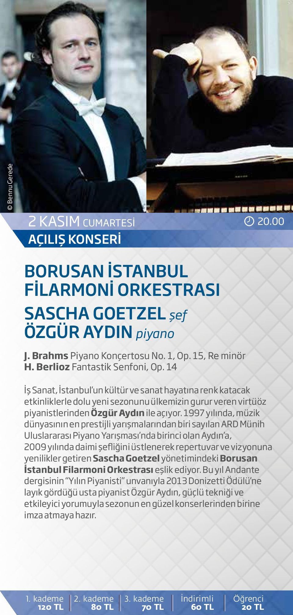 1997 yılında, müzik dünyasının en prestijli yarışmalarından biri sayılan ARD Münih Uluslararası Piyano Yarışması nda birinci olan Aydın a, 2009 yılında daimi şefliğini üstlenerek repertuvar ve