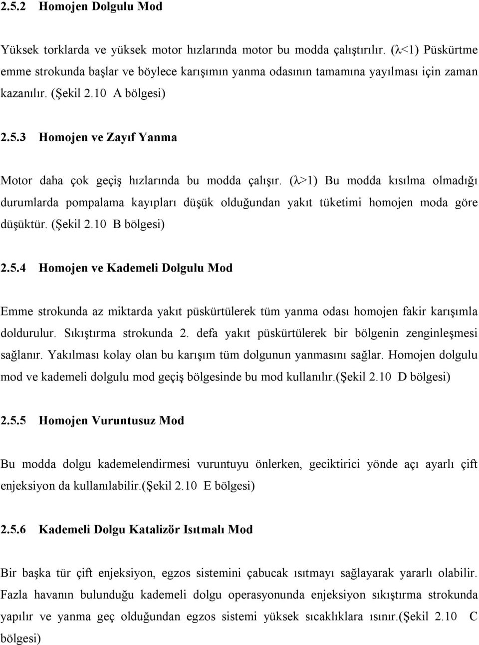 3 Homojen ve Zayıf Yanma Motor daha çok geçiş hızlarında bu modda çalışır. (λ>1) Bu modda kısılma olmadığı durumlarda pompalama kayıpları düşük olduğundan yakıt tüketimi homojen moda göre düşüktür.