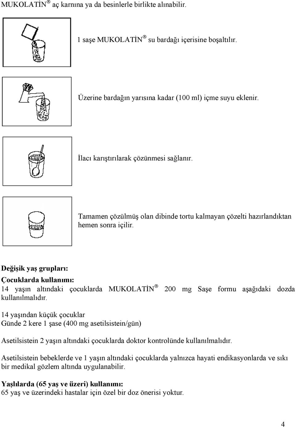 Değişik yaş grupları: Çocuklarda kullanımı: 14 yaşın altındaki çocuklarda MUKOLATİN 200 mg Saşe formu aşağıdaki dozda kullanılmalıdır.