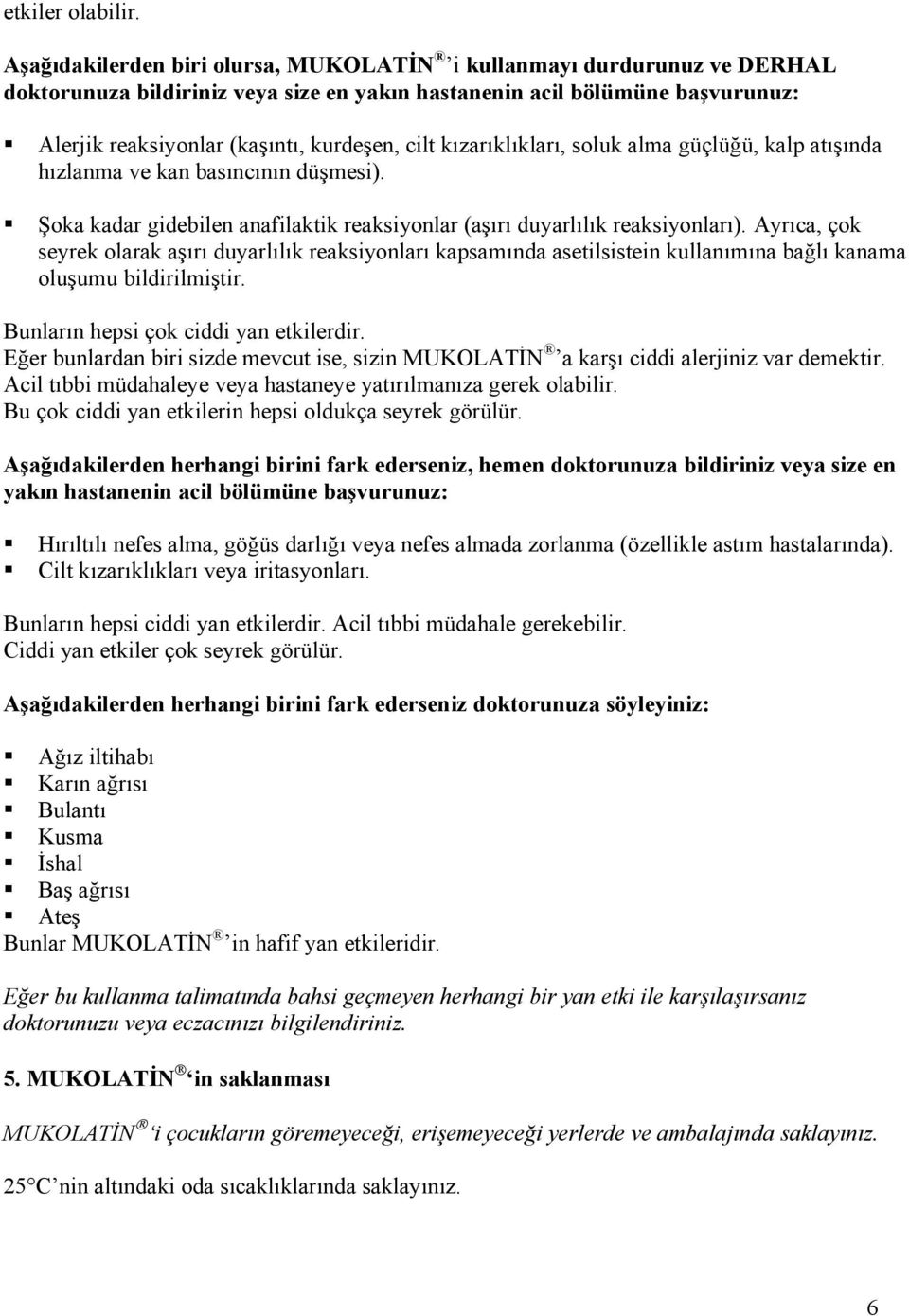 kızarıklıkları, soluk alma güçlüğü, kalp atışında hızlanma ve kan basıncının düşmesi). Şoka kadar gidebilen anafilaktik reaksiyonlar (aşırı duyarlılık reaksiyonları).