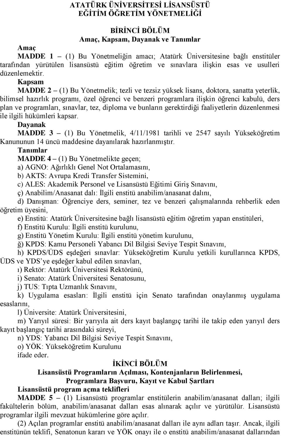 Kapsam MADDE 2 (1) Bu Yönetmelik; tezli ve tezsiz yüksek lisans, doktora, sanatta yeterlik, bilimsel hazırlık programı, özel öğrenci ve benzeri programlara ilişkin öğrenci kabulü, ders plan ve